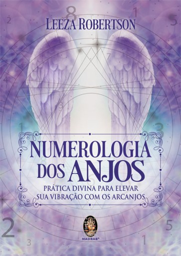 Numerologia dos Anjos - Prática Divina para Elevar Sua Vibração com Os Arcanjos 