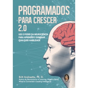 Programados para Crescer 2.0 - Use o poder da Neurociência para aprender e dominar qualquer habilidade
