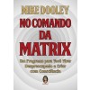 No Comando da Matrix - Um Programa para Você Viver Despreocupado e Criar Com Consciência